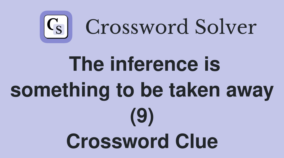 The inference is something to be taken away (9) Crossword Clue