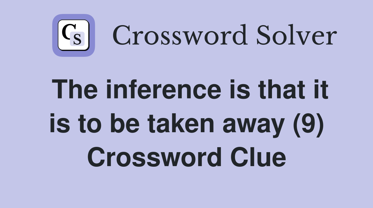 The inference is that it is to be taken away (9) Crossword Clue