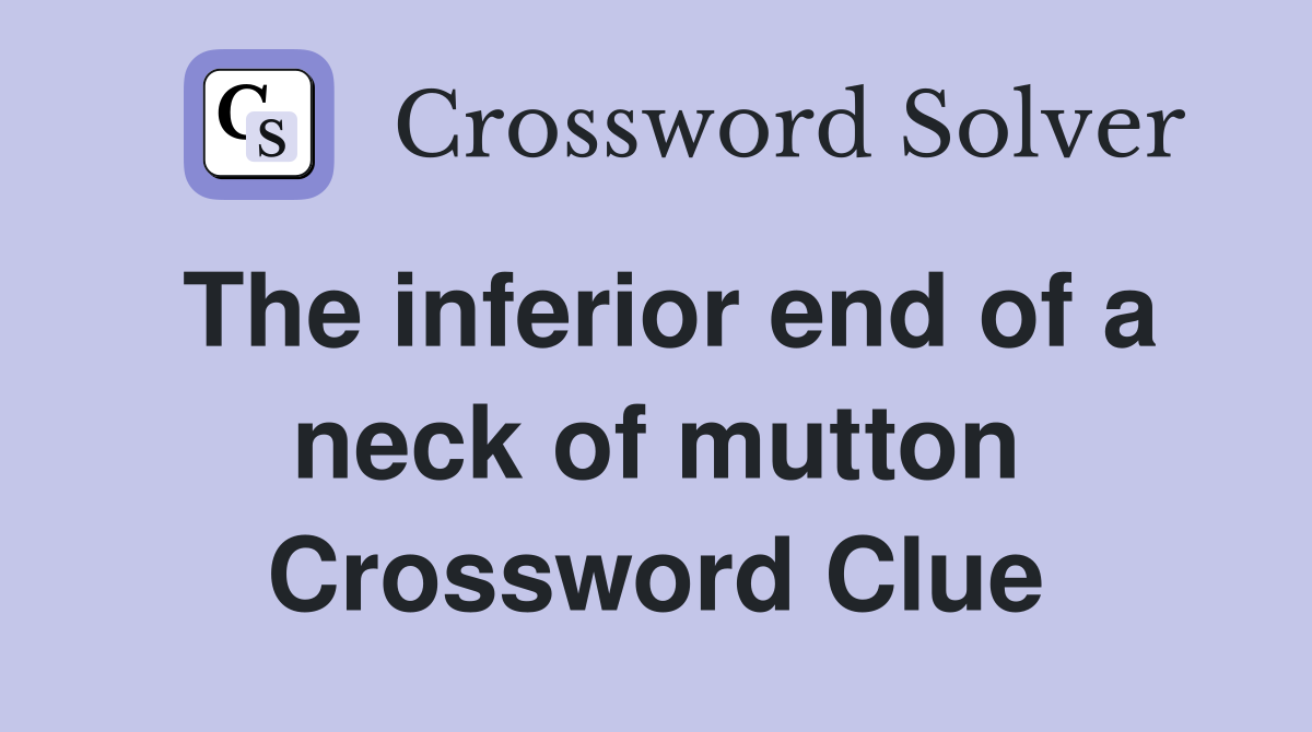 The inferior end of a neck of mutton Crossword Clue
