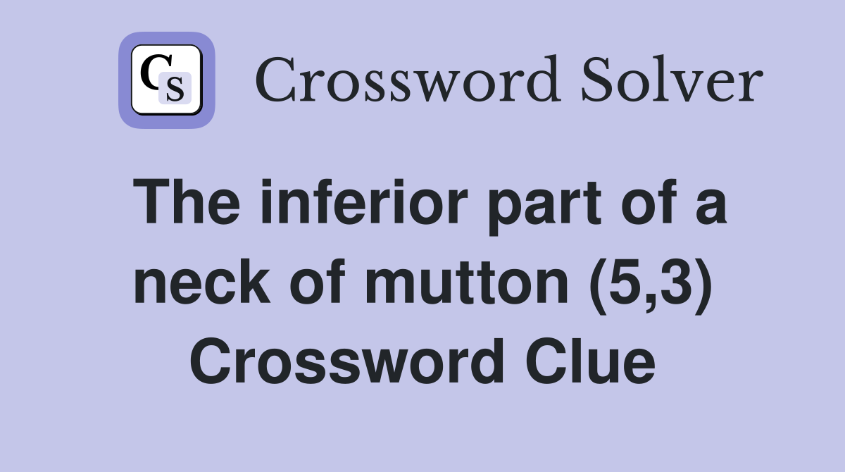The inferior part of a neck of mutton (5,3) Crossword Clue