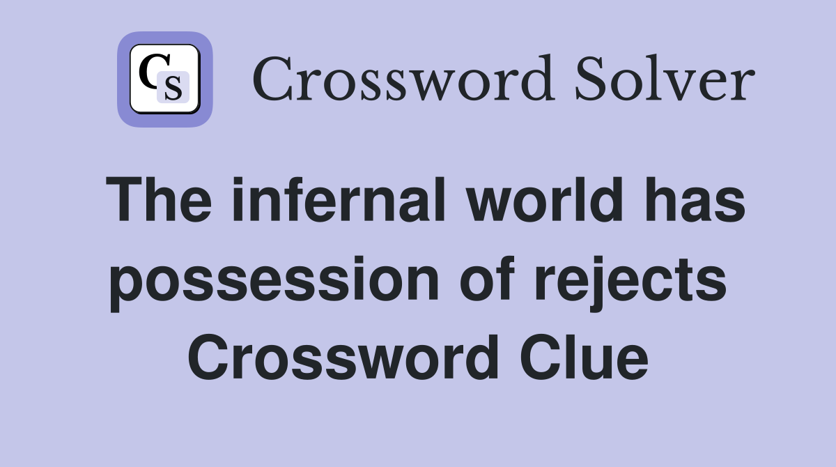 The infernal world has possession of rejects Crossword Clue