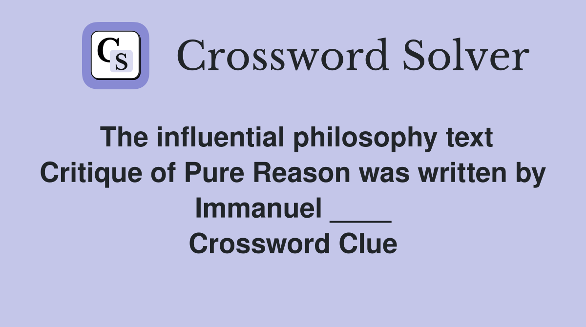 The influential philosophy text Critique of Pure Reason was written by Immanuel ____ Crossword Clue
