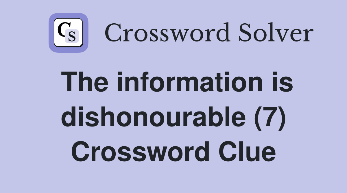 The information is dishonourable (7) Crossword Clue
