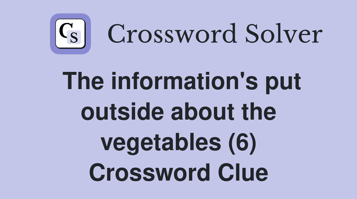 The information's put outside about the vegetables (6) Crossword Clue