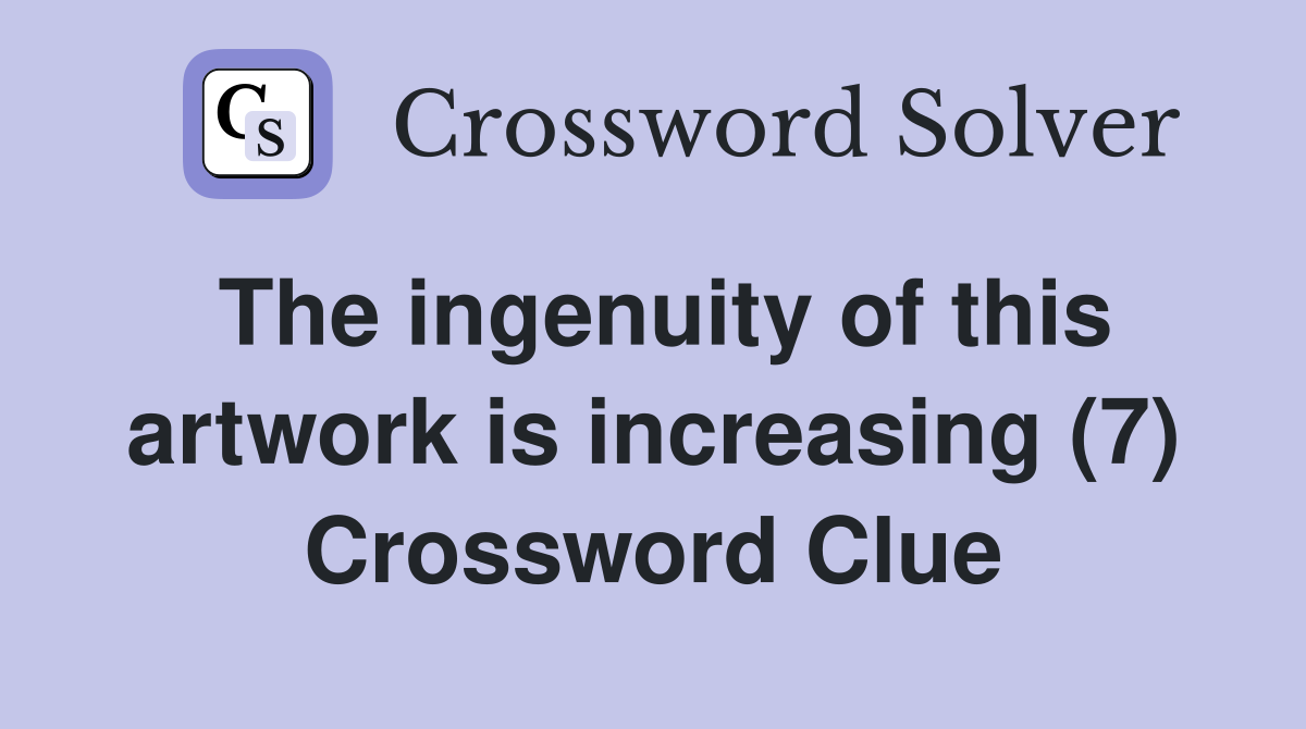 The ingenuity of this artwork is increasing (7) Crossword Clue