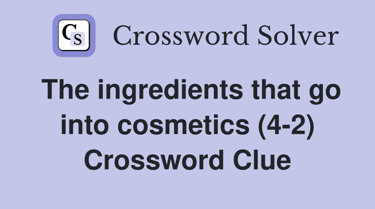 The ingredients that go into cosmetics (4-2) Crossword Clue