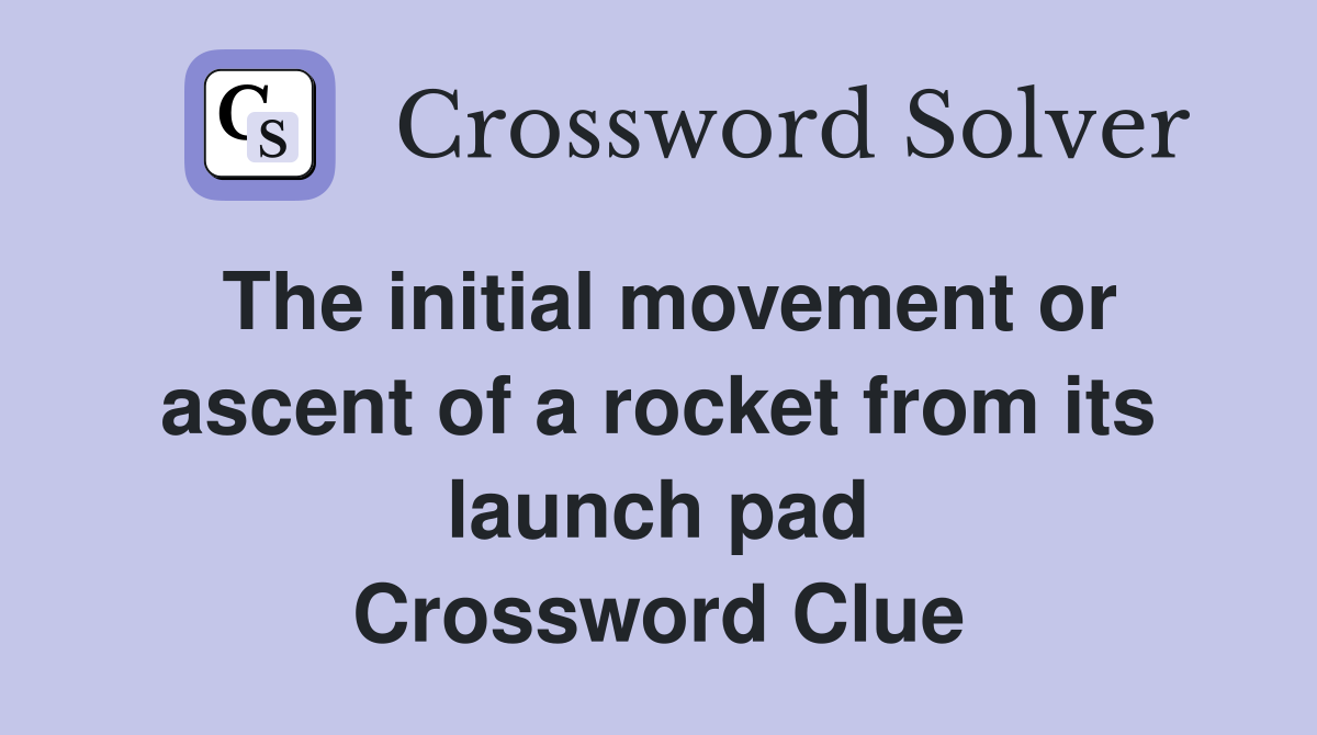The initial movement or ascent of a rocket from its launch pad Crossword Clue
