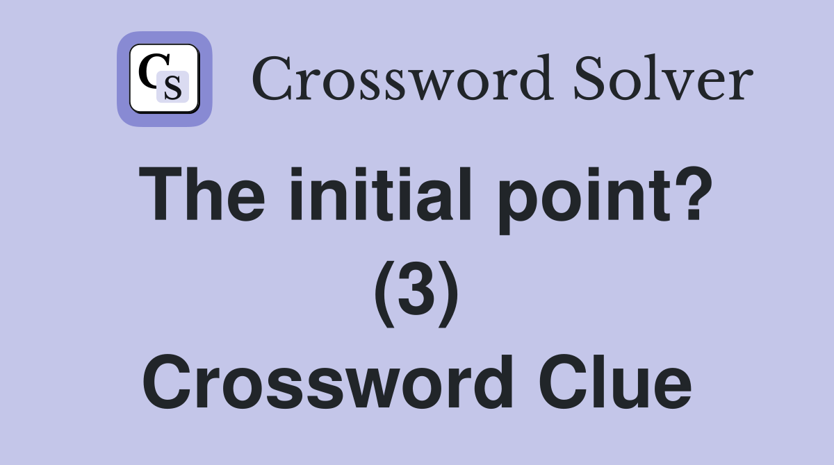 The initial point? (3) Crossword Clue