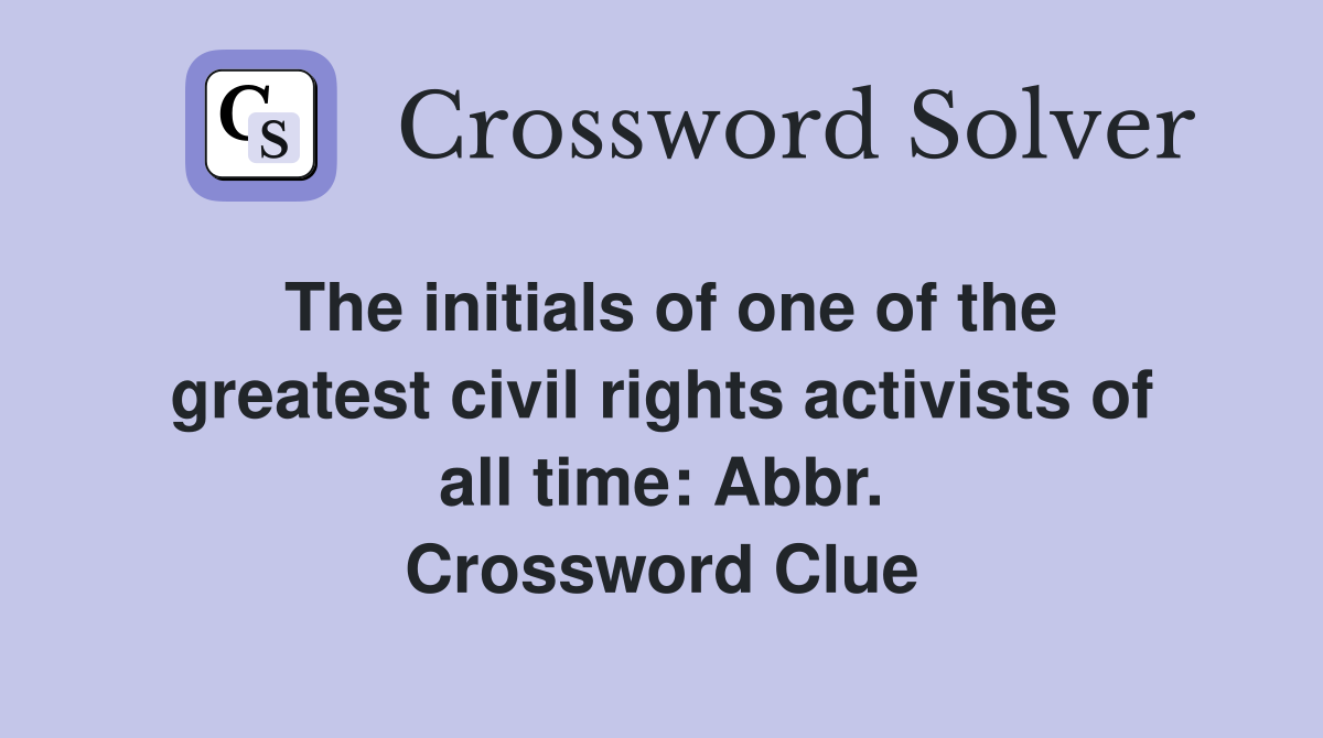 The initials of one of the greatest civil rights activists of all time: Abbr. Crossword Clue