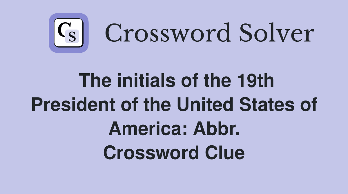 The initials of the 19th President of the United States of America: Abbr. Crossword Clue