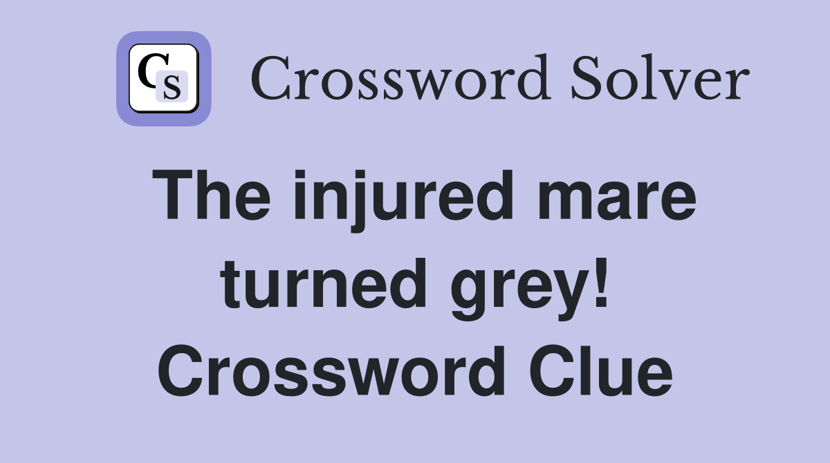 The injured mare turned grey! Crossword Clue