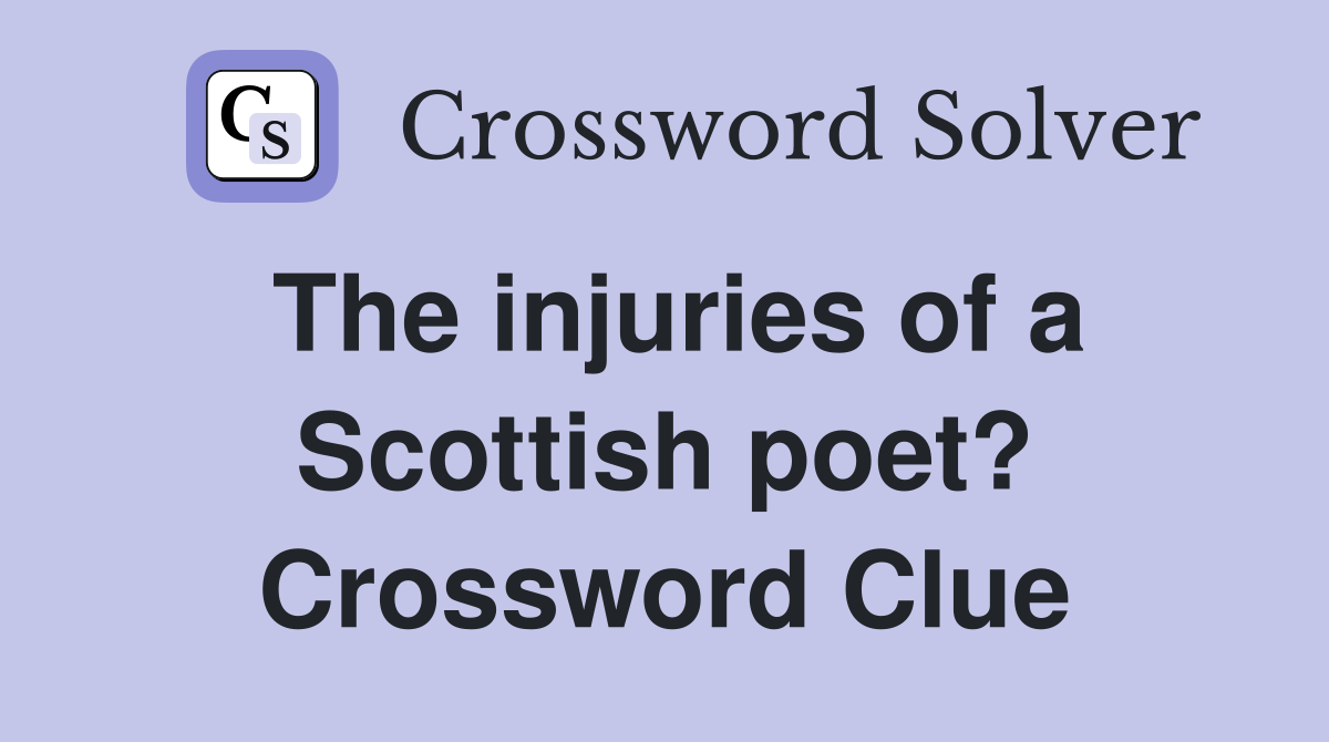 The injuries of a Scottish poet? Crossword Clue