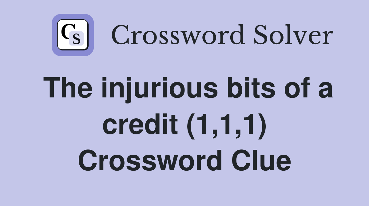 The injurious bits of a credit (1,1,1) Crossword Clue