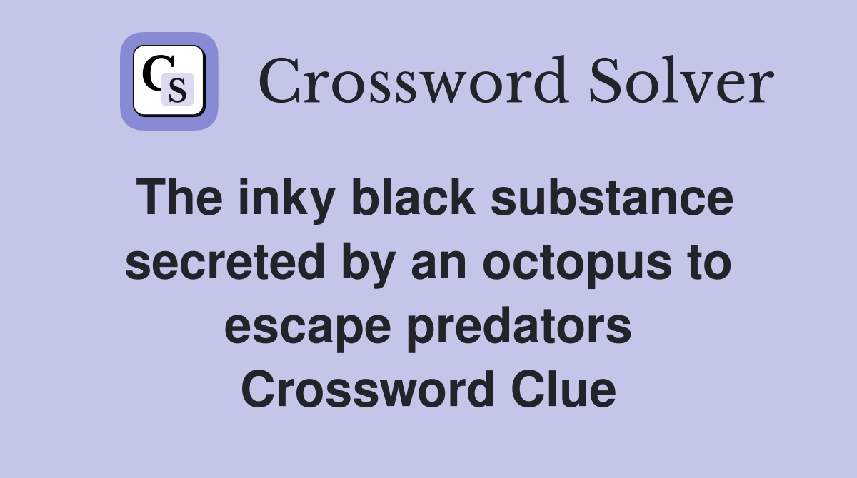 The inky black substance secreted by an octopus to escape predators Crossword Clue