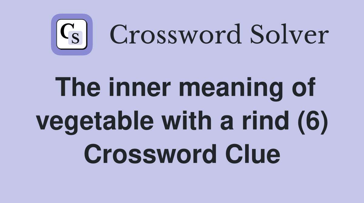 The inner meaning of vegetable with a rind (6) Crossword Clue