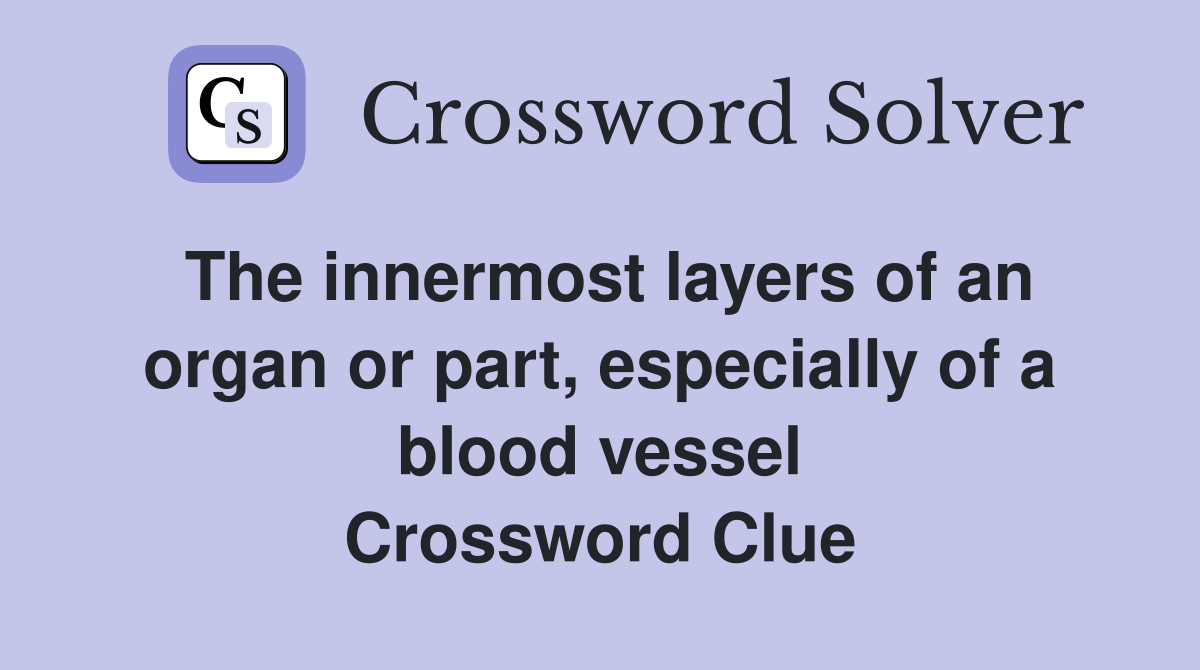 The innermost layers of an organ or part, especially of a blood vessel Crossword Clue