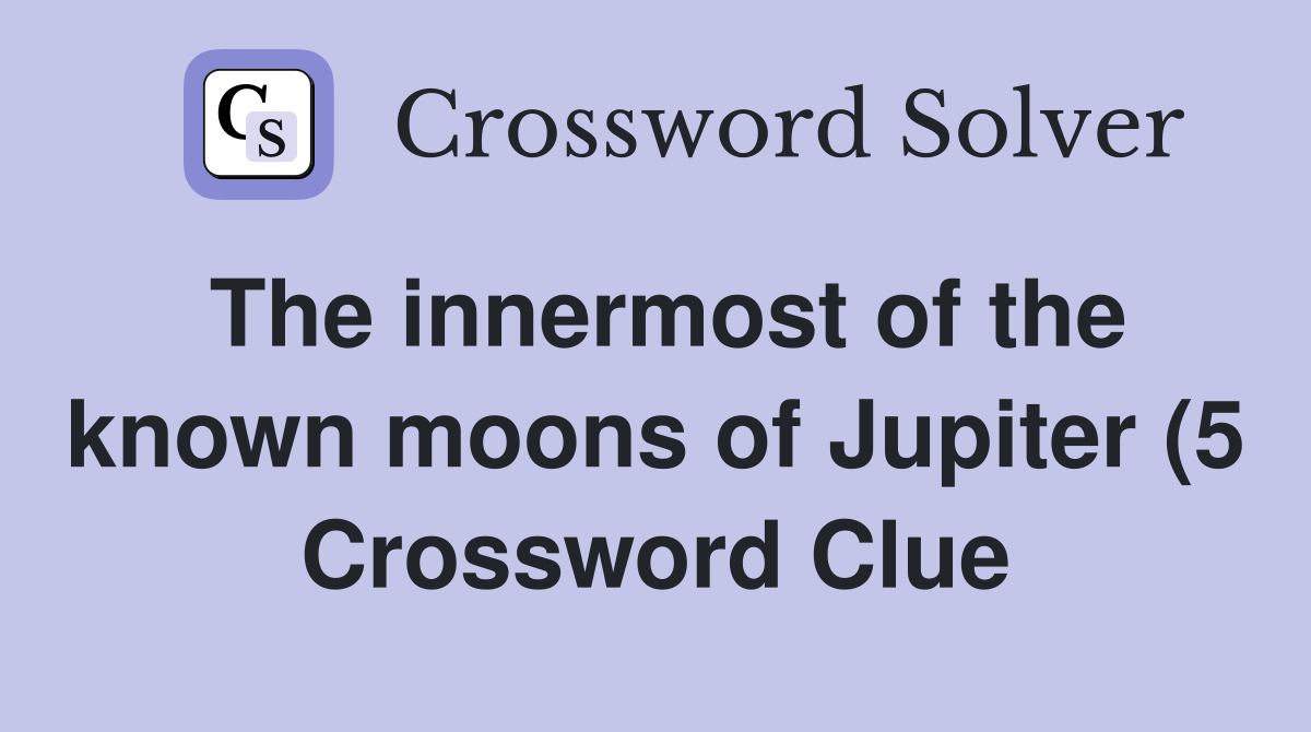 The innermost of the known moons of Jupiter (5) Crossword Clue The innermost of the known moons of Jupiter (5) Crossword Clue
