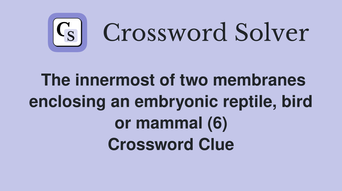 The innermost of two membranes enclosing an embryonic reptile, bird or mammal (6) Crossword Clue