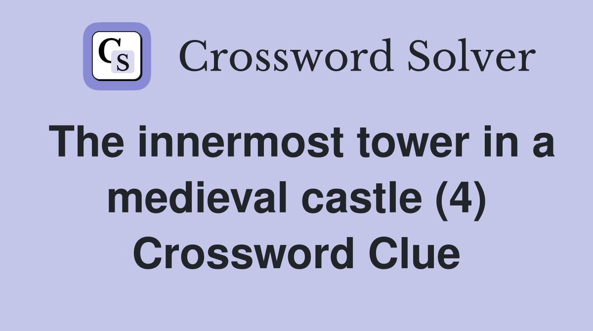 The innermost tower in a medieval castle (4) Crossword Clue