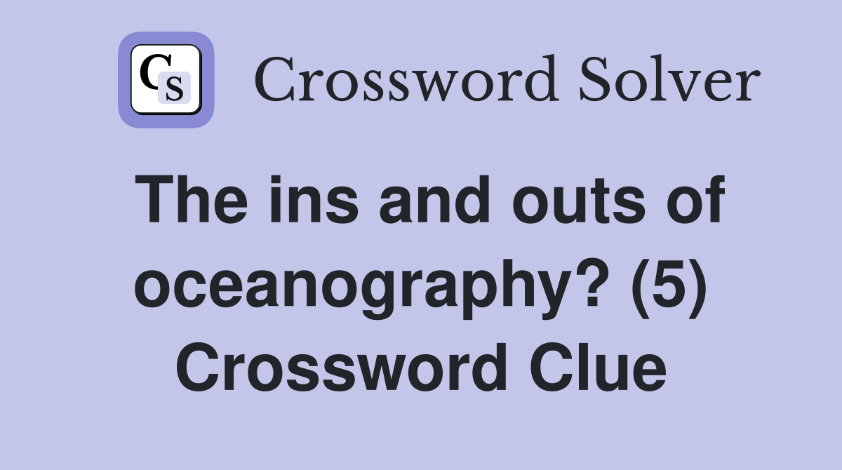 The ins and outs of oceanography? (5) Crossword Clue