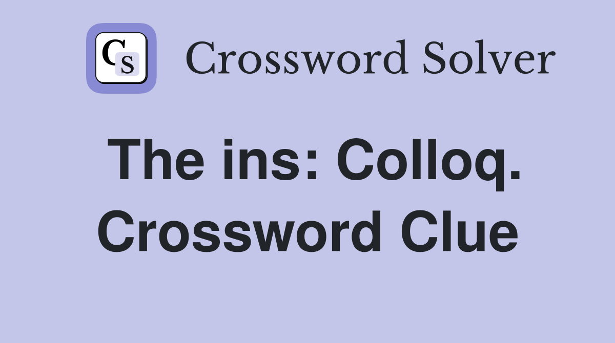The ins: Colloq. Crossword Clue