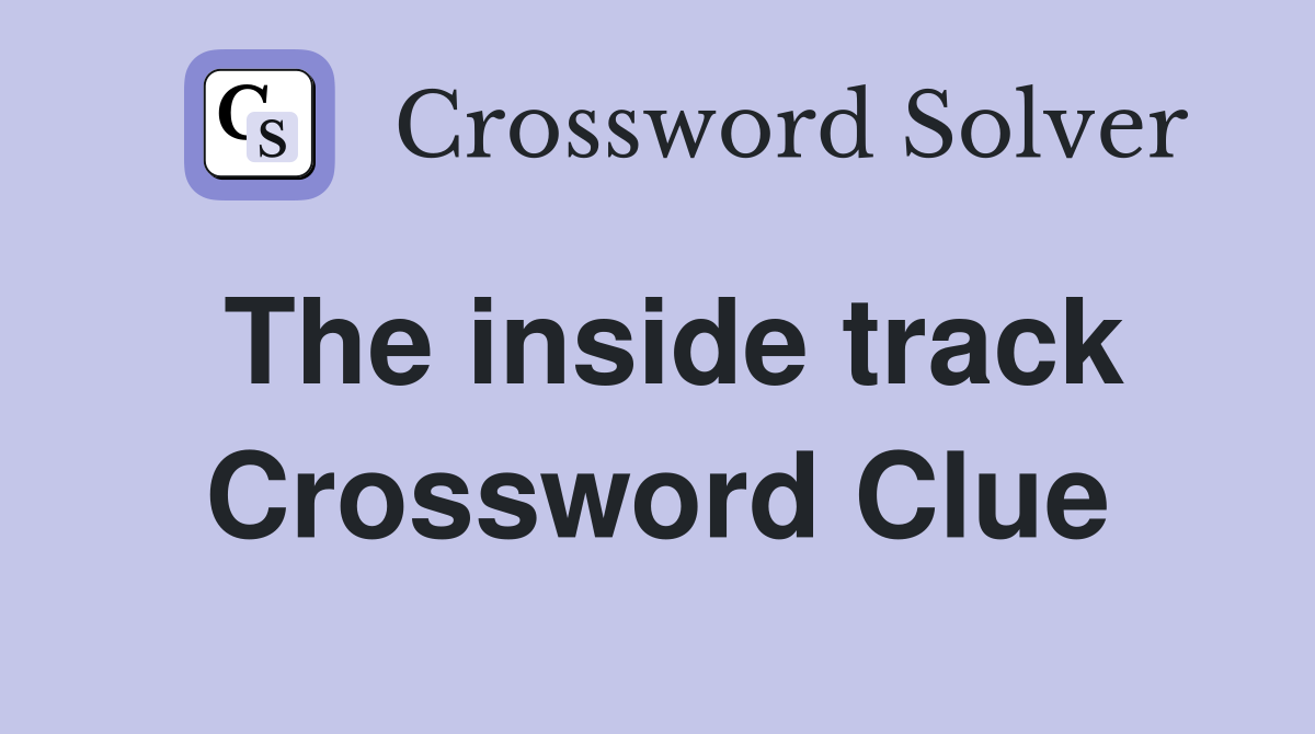 The inside track Crossword Clue