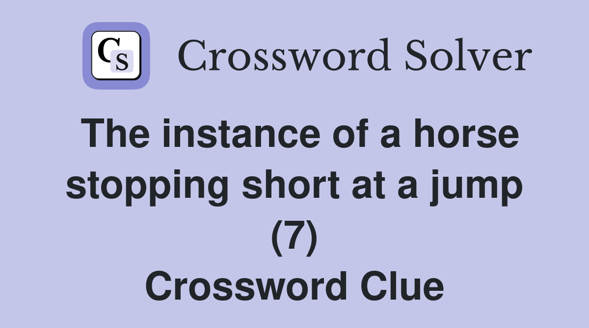 The instance of a horse stopping short at a jump (7) Crossword Clue