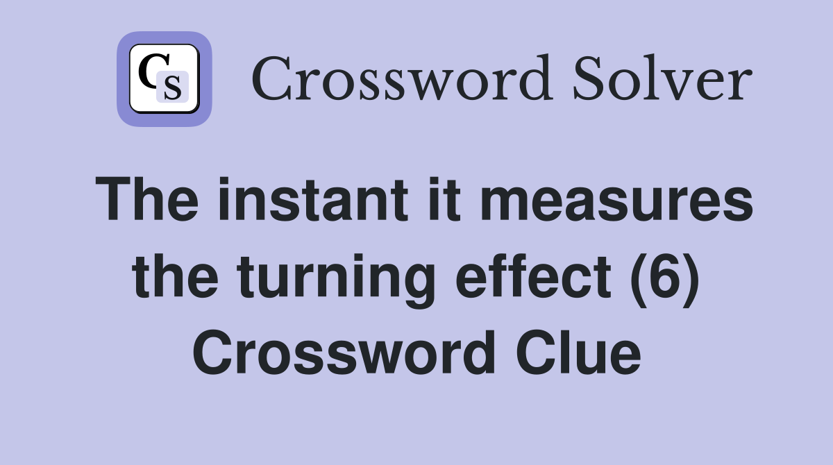 The instant it measures the turning effect (6) Crossword Clue