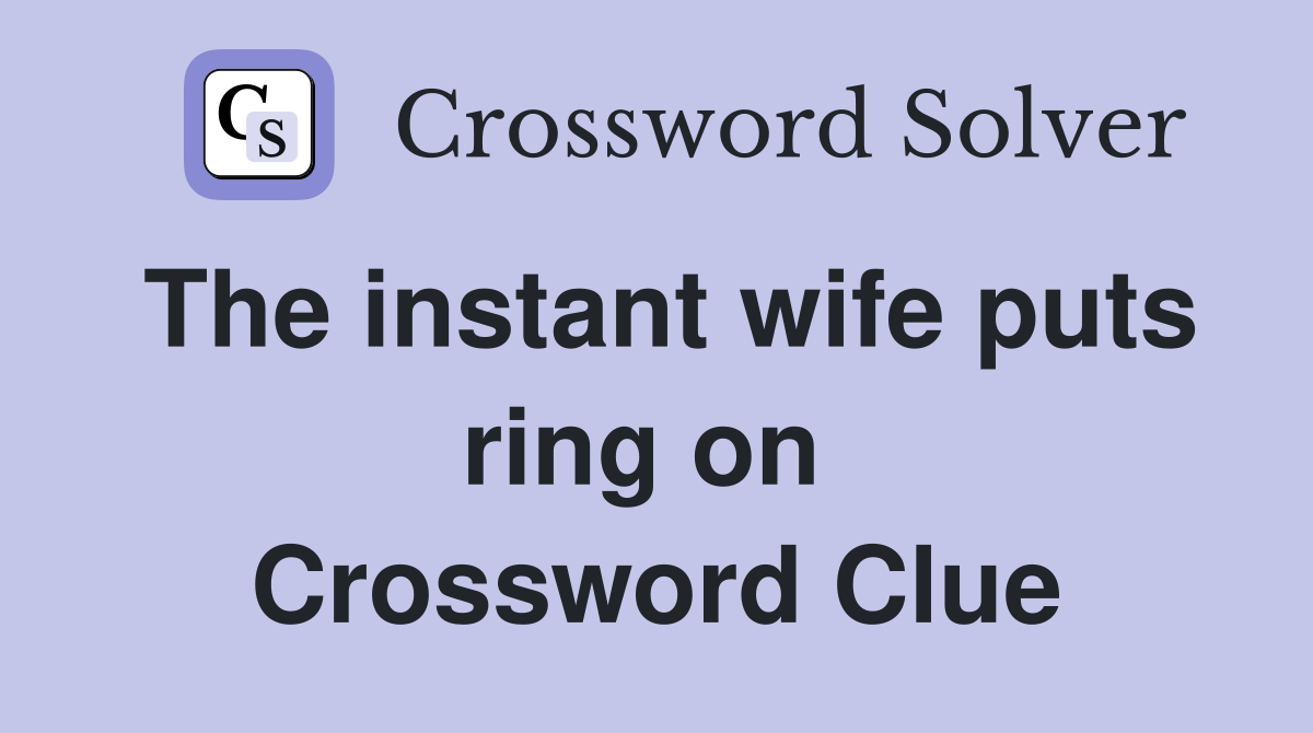 The instant wife puts ring on  Crossword Clue