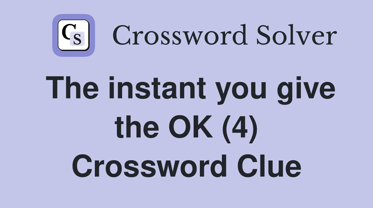 The instant you give the OK (4) Crossword Clue