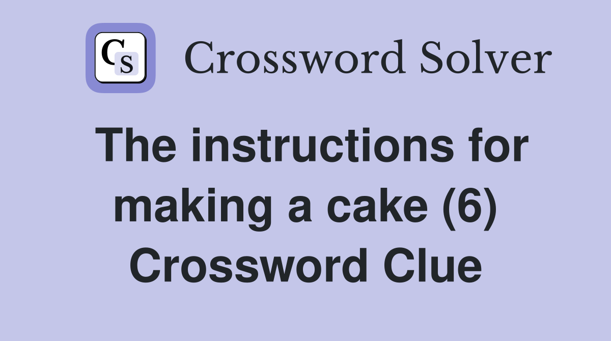 The instructions for making a cake (6) Crossword Clue