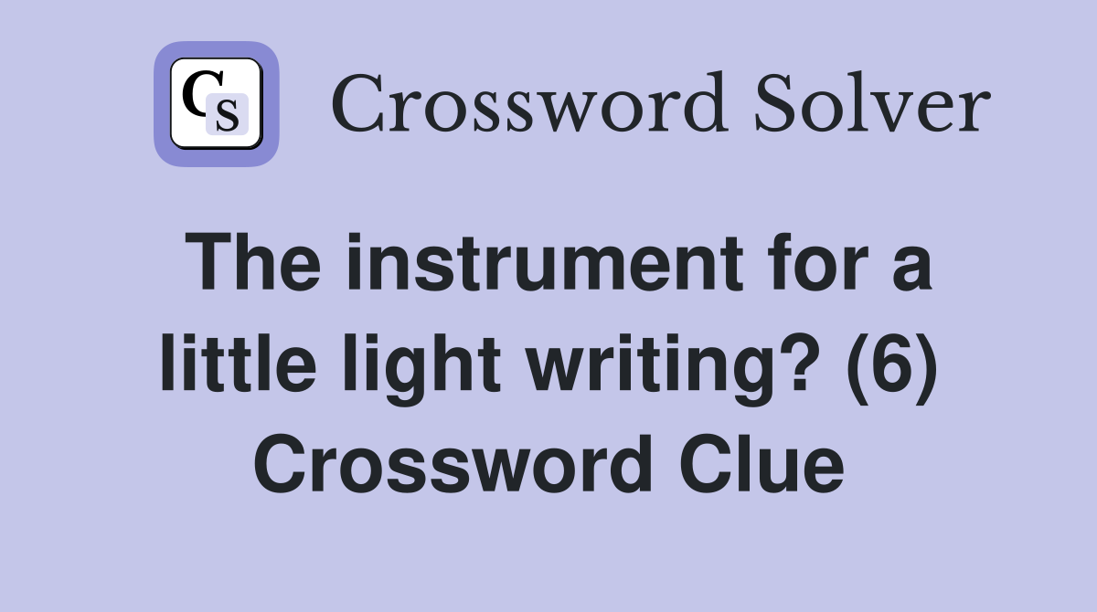 The instrument for a little light writing? (6) Crossword Clue