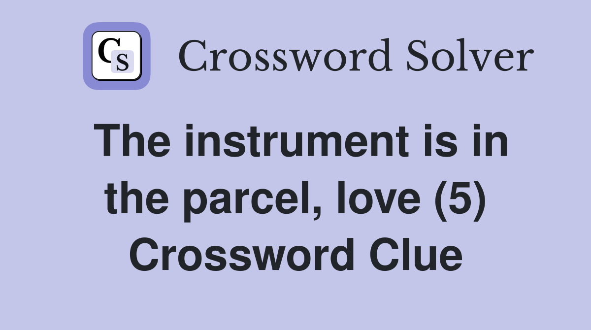 The instrument is in the parcel, love (5) Crossword Clue
