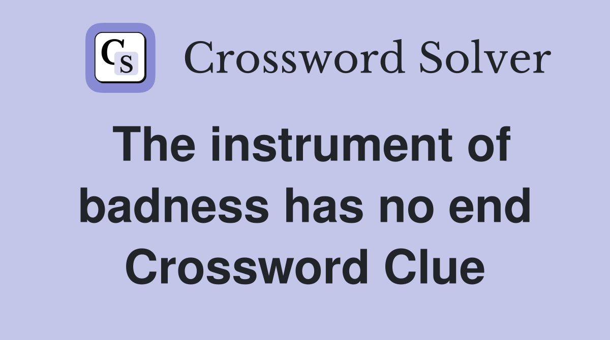 The instrument of badness has no end Crossword Clue