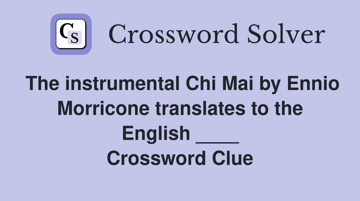 The instrumental Chi Mai by Ennio Morricone translates to the English ____ Crossword Clue