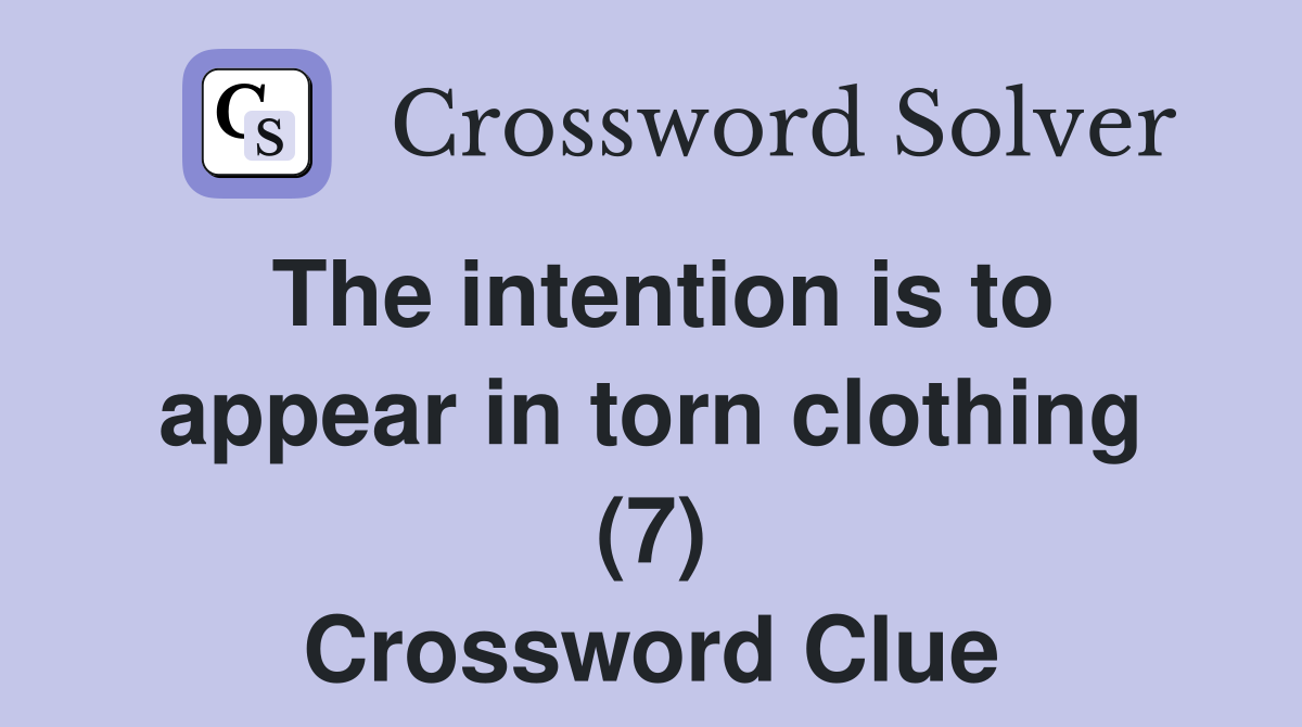 The intention is to appear in torn clothing (7) Crossword Clue