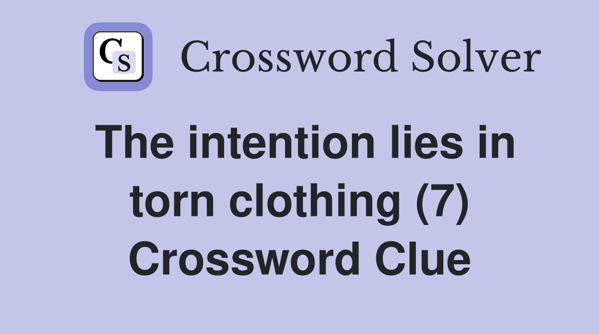 The intention lies in torn clothing (7) Crossword Clue