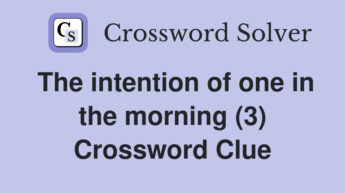 The intention of one in the morning (3) Crossword Clue