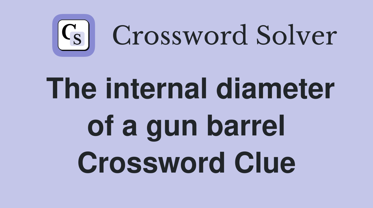 The internal diameter of a gun barrel Crossword Clue