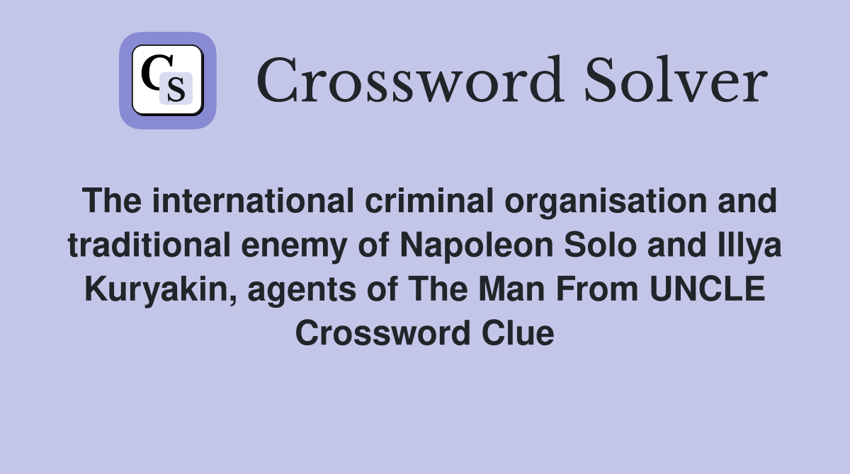 The international criminal organisation and traditional enemy of Napoleon Solo and Illya Kuryakin, agents of The Man From UNCLE Crossword Clue