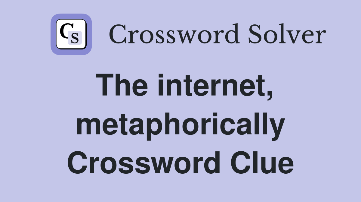 The internet, metaphorically Crossword Clue
