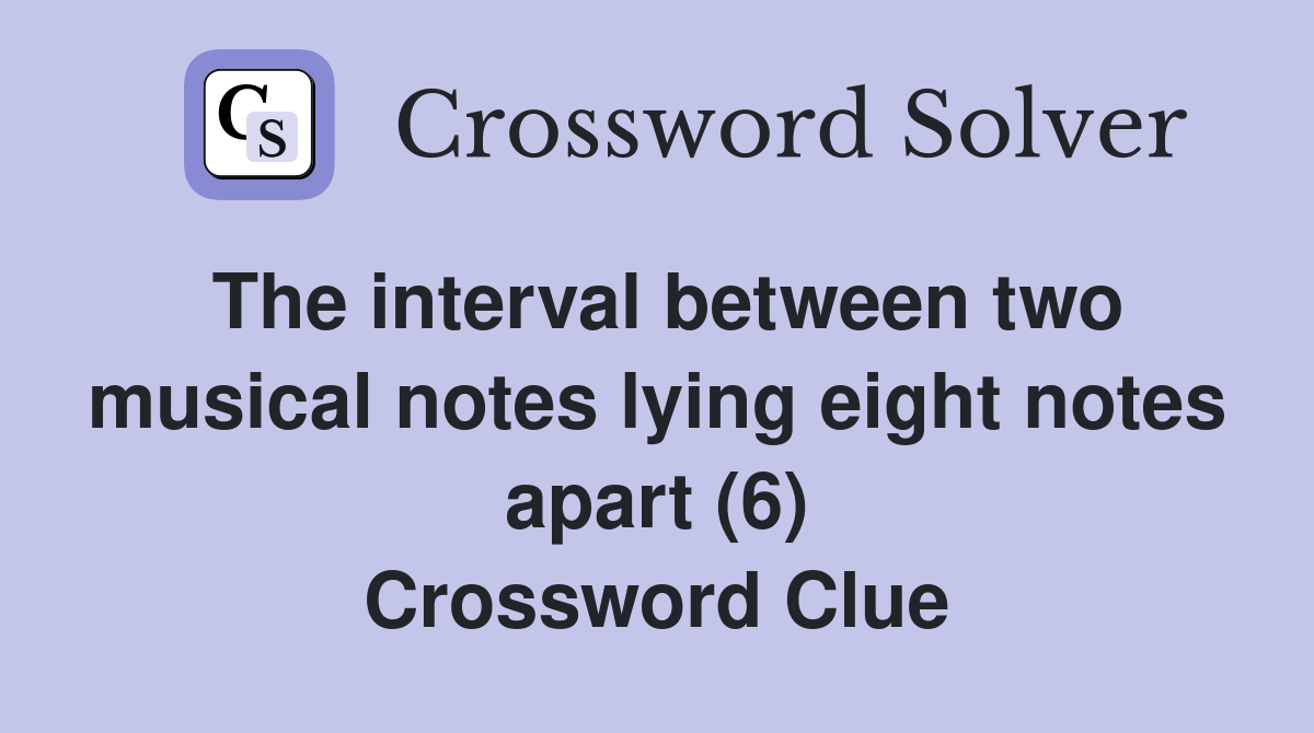 The interval between two musical notes lying eight notes apart (6) Crossword Clue