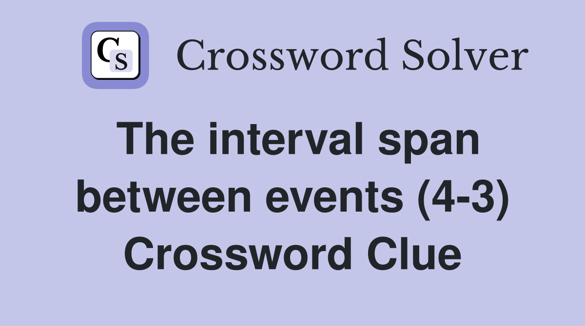 The interval span between events (4-3) Crossword Clue