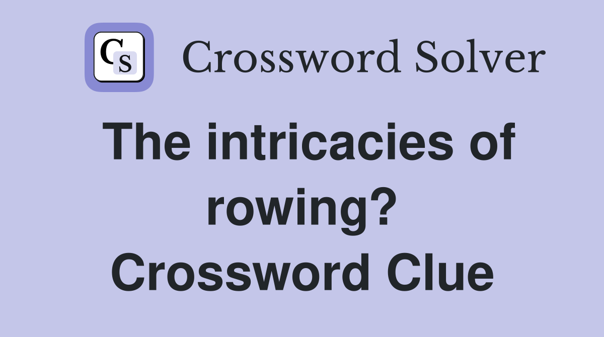 The intricacies of rowing? Crossword Clue