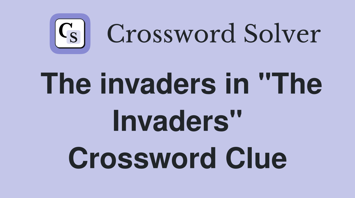 The invaders in "The Invaders" Crossword Clue