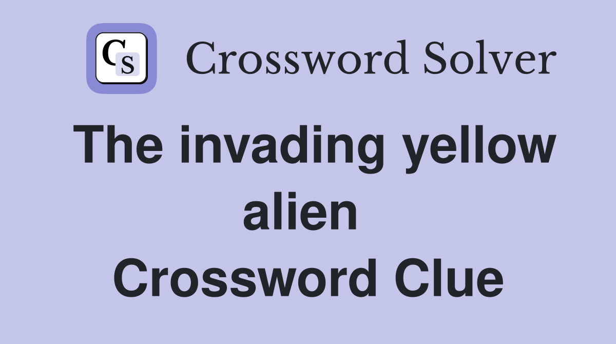 The invading yellow alien  Crossword Clue