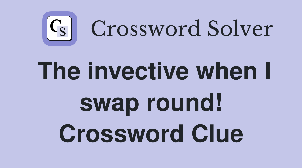The invective when I swap round! Crossword Clue