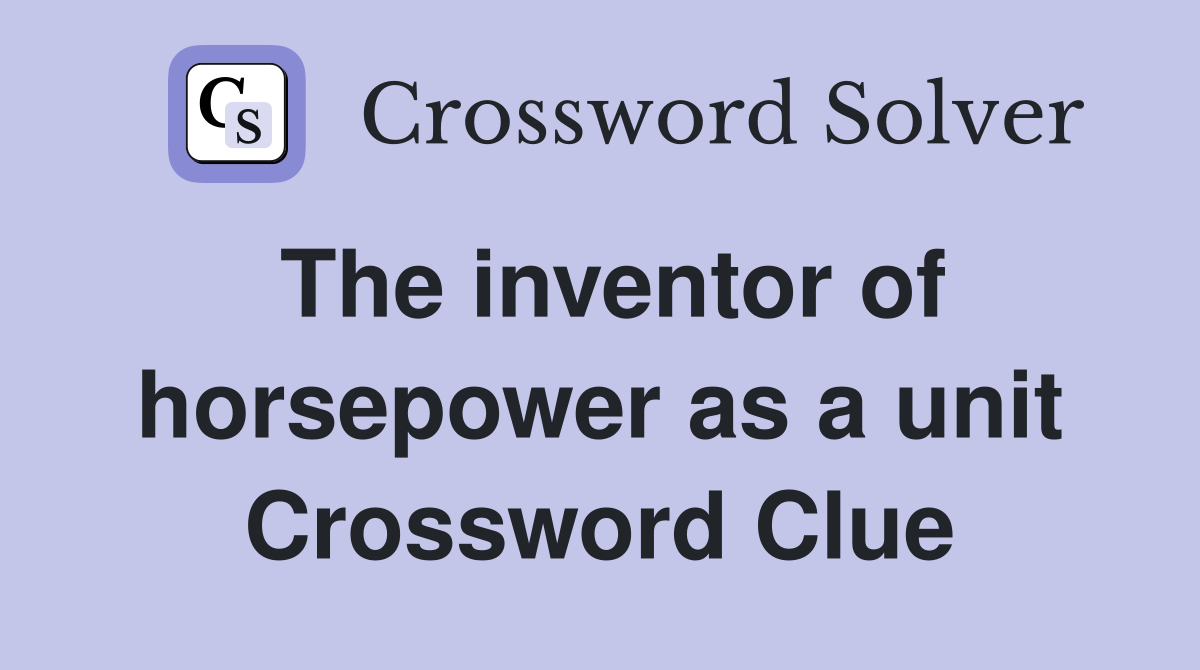 The inventor of horsepower as a unit Crossword Clue