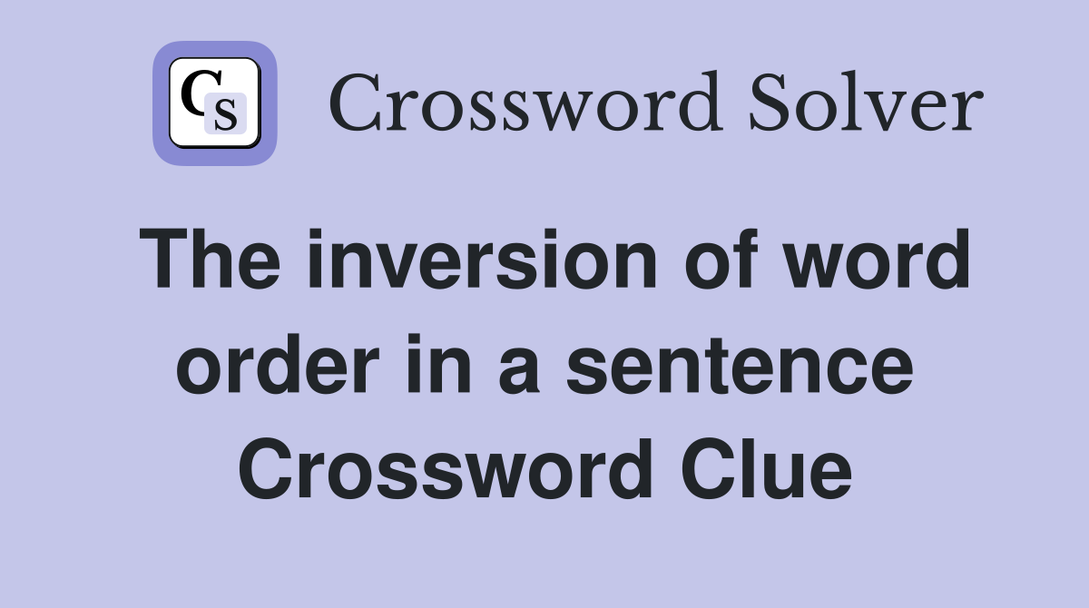 The inversion of word order in a sentence Crossword Clue