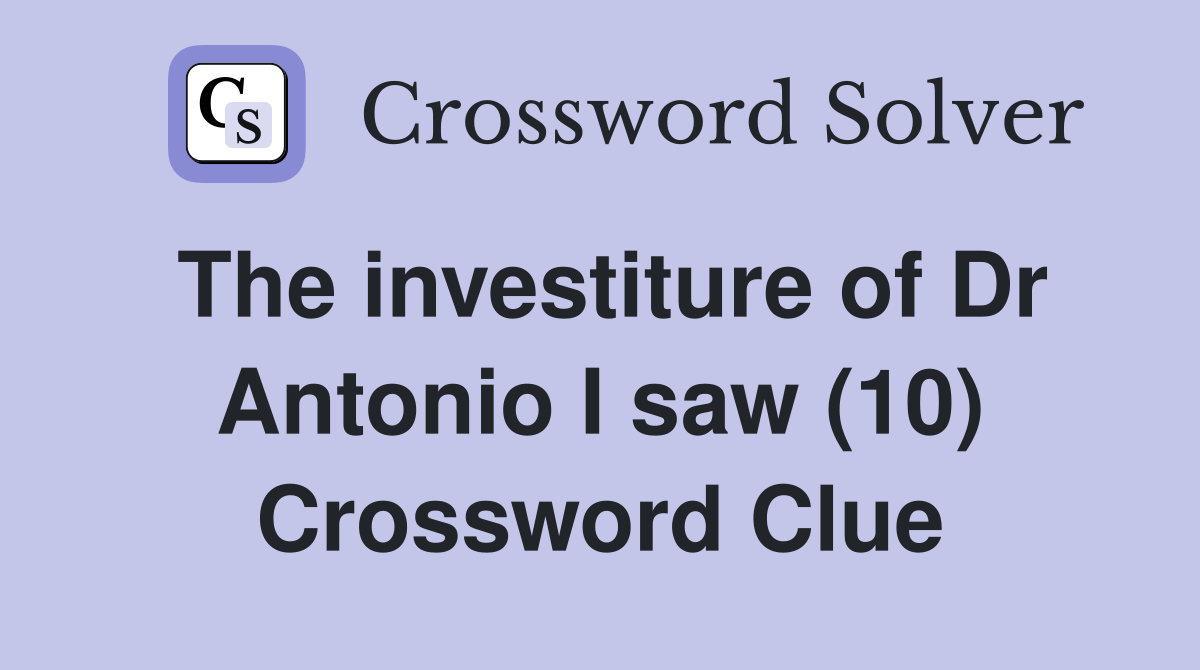 The investiture of Dr Antonio I saw (10) Crossword Clue